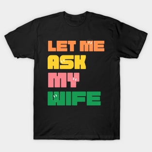 Let Me Ask My Wife Funny T-Shirt